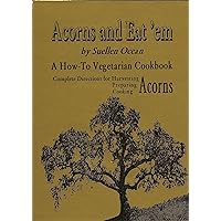 Acorns And Eat'em: Complete Directions for Harvesting, Preparing and Cooking Acorns