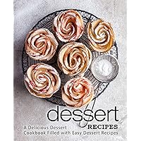 Dessert Recipes: A Delicious Dessert Cookbook Filled with Easy Dessert Recipes (2nd Edition) Dessert Recipes: A Delicious Dessert Cookbook Filled with Easy Dessert Recipes (2nd Edition) Kindle Hardcover Paperback