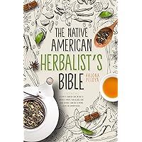 The Native American Herbalist's Bible: 3 Books in 1 A Complete Herbalism Guide on How to Naturally Improve Your Wellness Using Herbal Remedies. Learn How to Prepare Recipes for Common Diseases The Native American Herbalist's Bible: 3 Books in 1 A Complete Herbalism Guide on How to Naturally Improve Your Wellness Using Herbal Remedies. Learn How to Prepare Recipes for Common Diseases Kindle
