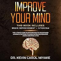 Improve Your Mind: This Book Includes: Brain Improvement + Stoicism: The Ultimate Guide to Discover How to Use Advanced Learning Strategies to Learn Faster, Gain Resilience And Be More Productive Improve Your Mind: This Book Includes: Brain Improvement + Stoicism: The Ultimate Guide to Discover How to Use Advanced Learning Strategies to Learn Faster, Gain Resilience And Be More Productive Audible Audiobook Kindle Paperback