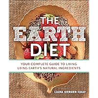 The Earth Diet: Your Complete Guide to Living Using Earth's Natural Ingredients The Earth Diet: Your Complete Guide to Living Using Earth's Natural Ingredients Paperback Kindle