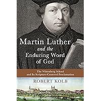 Martin Luther and the Enduring Word of God: The Wittenberg School and Its Scripture-Centered Proclamation