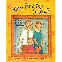 Why Are You So Sad?: A Child's Book About Parental Depression Why Are You So Sad?: A Child's Book About Parental Depression Paperback Hardcover