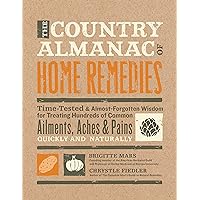 The Country Almanac of Home Remedies: Time-Tested & Almost Forgotten Wisdom for Treating Hundreds of Common Ailments, Aches & Pains Quickl The Country Almanac of Home Remedies: Time-Tested & Almost Forgotten Wisdom for Treating Hundreds of Common Ailments, Aches & Pains Quickl Kindle Paperback Hardcover