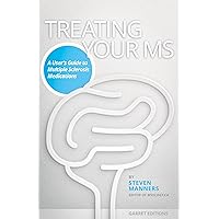 Treating Your MS: A User’s Guide to Multiple Sclerosis Medications Treating Your MS: A User’s Guide to Multiple Sclerosis Medications Kindle Paperback