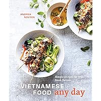 Vietnamese Food Any Day: Simple Recipes for True, Fresh Flavors [A Cookbook] Vietnamese Food Any Day: Simple Recipes for True, Fresh Flavors [A Cookbook]