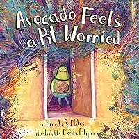 Avocado Feels a Pit Worried: A Story About Facing Your Fears Avocado Feels a Pit Worried: A Story About Facing Your Fears Hardcover Kindle