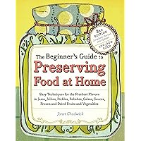 The Beginner's Guide to Preserving Food at Home: Easy Instructions for Canning, Freezing, Drying, Brining, and Root Cellaring Your Favorite Fruits, Herbs and Vegetables The Beginner's Guide to Preserving Food at Home: Easy Instructions for Canning, Freezing, Drying, Brining, and Root Cellaring Your Favorite Fruits, Herbs and Vegetables Paperback Kindle