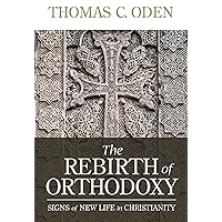 The Rebirth of Orthodoxy: Signs of New Life in Christianity The Rebirth of Orthodoxy: Signs of New Life in Christianity Kindle Hardcover Paperback