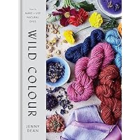 WILD COLOUR HOW TO MAKE AND USE NATURAL DYES /ANGLAIS WILD COLOUR HOW TO MAKE AND USE NATURAL DYES /ANGLAIS Hardcover Paperback