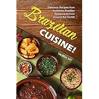 Brazilian Cuisine!: Delicious Recipes from Authentic Brazilian Restaurants from Around the World! Brazilian Cuisine!: Delicious Recipes from Authentic Brazilian Restaurants from Around the World! Kindle Paperback