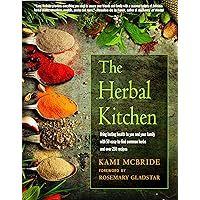The Herbal Kitchen: Bring Lasting Health to You and Your Family with 50 Easy-To-Find Common Herbs and Over 250 Recipes The Herbal Kitchen: Bring Lasting Health to You and Your Family with 50 Easy-To-Find Common Herbs and Over 250 Recipes Paperback Kindle