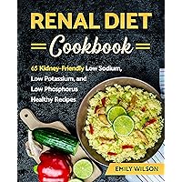 Renal Diet Cookbook: 65 Kidney-Friendly Low Sodium, Low Potassium, and Low Phosphorus Healthy Recipes