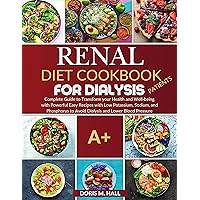 RENAL DIET COOKBOOK FOR DIALYSIS PATIENTS: Complete Guide to Transform your Health and Well-being with Powerful Easy Recipes with Low Potassium, Sodium, and Phosphorus to Avoid Dialysis RENAL DIET COOKBOOK FOR DIALYSIS PATIENTS: Complete Guide to Transform your Health and Well-being with Powerful Easy Recipes with Low Potassium, Sodium, and Phosphorus to Avoid Dialysis Kindle Paperback