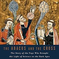 The Abacus and the Cross: The Story of the Pope Who Brought the Light of Science to the Dark Ages The Abacus and the Cross: The Story of the Pope Who Brought the Light of Science to the Dark Ages Audible Audiobook eTextbook Hardcover Paperback