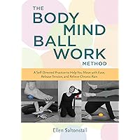 The Bodymind Ballwork Method: A Self-Directed Practice to Help You Move with Ease, Release Tension, and Relieve Chronic Pain The Bodymind Ballwork Method: A Self-Directed Practice to Help You Move with Ease, Release Tension, and Relieve Chronic Pain eTextbook Paperback
