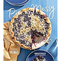 Pie is Messy: Recipes from The Pie Hole: A Baking Book Pie is Messy: Recipes from The Pie Hole: A Baking Book Hardcover Kindle