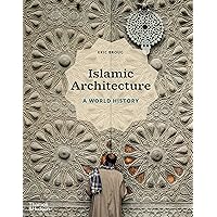 Islamic Architecture: A World History Islamic Architecture: A World History Hardcover