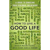 How to Live a Good Life: A Guide to Choosing Your Personal Philosophy How to Live a Good Life: A Guide to Choosing Your Personal Philosophy Kindle Paperback Audible Audiobook