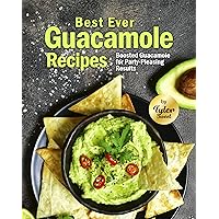 Best Ever Guacamole Recipes: Boosted Guacamole for Party-Pleasing Results Best Ever Guacamole Recipes: Boosted Guacamole for Party-Pleasing Results Kindle Paperback