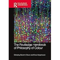 The Routledge Handbook of Philosophy of Colour (Routledge Handbooks in Philosophy) The Routledge Handbook of Philosophy of Colour (Routledge Handbooks in Philosophy) Hardcover Kindle Paperback