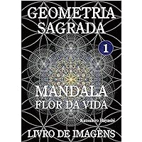 Geometria Sagrada 1, Mandala, Flor da vida, Livro de imagens. (Portuguese Edition) Geometria Sagrada 1, Mandala, Flor da vida, Livro de imagens. (Portuguese Edition) Kindle Paperback