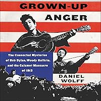 Grown-up Anger: The Connected Mysteries of Bob Dylan, Woody Guthrie, and the Calumet Massacre of 1913 Grown-up Anger: The Connected Mysteries of Bob Dylan, Woody Guthrie, and the Calumet Massacre of 1913 Audible Audiobook Hardcover Kindle Paperback Audio CD