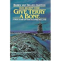 Give Terry a Bone: Our Secret Code, A True Story of Nazi Occupied Holland Give Terry a Bone: Our Secret Code, A True Story of Nazi Occupied Holland Paperback Mass Market Paperback