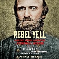 Rebel Yell: The Violence, Passion, and Redemption of Stonewall Jackson Rebel Yell: The Violence, Passion, and Redemption of Stonewall Jackson Audible Audiobook Paperback Kindle Hardcover Audio CD