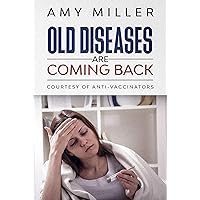 OLD DISEASES ARE COMING BACK: COURTESY OF ANTI-VACCINATORS OLD DISEASES ARE COMING BACK: COURTESY OF ANTI-VACCINATORS Kindle Paperback