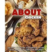 All About Chicken: An Easy Chicken Cookbook Filled With Delicious Chicken Recipes (2nd Edition) All About Chicken: An Easy Chicken Cookbook Filled With Delicious Chicken Recipes (2nd Edition) Kindle Hardcover Paperback
