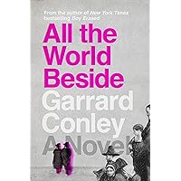 All the World Beside: A Novel