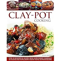 Clay-Pot Cooking: Over 50 Sensational Recipes From Slow-Cooked Casseroles To Tagines And Stews, Shown Step By Step In 300 Photographs Clay-Pot Cooking: Over 50 Sensational Recipes From Slow-Cooked Casseroles To Tagines And Stews, Shown Step By Step In 300 Photographs Paperback