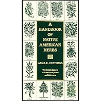 A Handbook of Native American Herbs: The Pocket Guide to 125 Medicinal Plants and Their Uses (Healing Arts) A Handbook of Native American Herbs: The Pocket Guide to 125 Medicinal Plants and Their Uses (Healing Arts) Paperback Kindle Hardcover