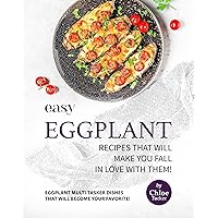 Easy Eggplant Recipes That Will Make You Fall in Love with Them!: Eggplant Multi-Tasker Dishes that will Become Your Favorite! Easy Eggplant Recipes That Will Make You Fall in Love with Them!: Eggplant Multi-Tasker Dishes that will Become Your Favorite! Kindle Paperback