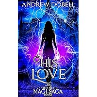 His Love (Tales of the Magi Saga Book 2) His Love (Tales of the Magi Saga Book 2) Kindle