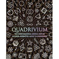 Quadrivium: The Four Classical Liberal Arts of Number, Geometry, Music, & Cosmology (Wooden Books) Quadrivium: The Four Classical Liberal Arts of Number, Geometry, Music, & Cosmology (Wooden Books) Hardcover Kindle