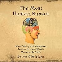 The Most Human Human: What Talking with Computers Teaches Us About What It Means to Be Alive The Most Human Human: What Talking with Computers Teaches Us About What It Means to Be Alive Audible Audiobook Paperback Kindle Hardcover