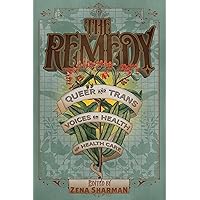 The Remedy: Queer and Trans Voices on Health and Health Care The Remedy: Queer and Trans Voices on Health and Health Care Paperback Kindle