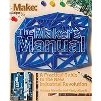 The Maker's Manual: A Practical Guide to the New Industrial Revolution The Maker's Manual: A Practical Guide to the New Industrial Revolution Paperback Kindle
