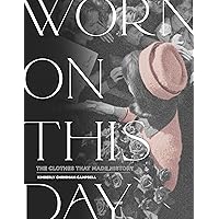 Worn on This Day: The Clothes That Made History Worn on This Day: The Clothes That Made History Hardcover Kindle