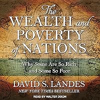 The Wealth and Poverty of Nations: Why Some Are So Rich and Some So Poor The Wealth and Poverty of Nations: Why Some Are So Rich and Some So Poor Audible Audiobook Paperback Kindle Hardcover Audio CD