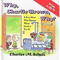 Why, Charlie Brown, Why?: A Story About What Happens When a Friend Is Very Ill Why, Charlie Brown, Why?: A Story About What Happens When a Friend Is Very Ill Paperback Hardcover