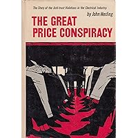 The Great Price Conspiracy. The Story of the Anti-Trust Violations in the Eectrical Industry. The Great Price Conspiracy. The Story of the Anti-Trust Violations in the Eectrical Industry. Hardcover