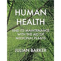 Human Health and its Maintenance with the Aid of Medicinal Plants Human Health and its Maintenance with the Aid of Medicinal Plants Hardcover Kindle