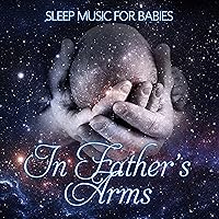 In Father's Arms: Sleep Music for Babies – Lullaby Songs, Sleep Aids, No More Tears, Insomnia Cures, Stop Crying, Peaceful Night, Dream Feed, Sweet Dreams, New Age Nature Sounds for Dad and Baby In Father's Arms: Sleep Music for Babies – Lullaby Songs, Sleep Aids, No More Tears, Insomnia Cures, Stop Crying, Peaceful Night, Dream Feed, Sweet Dreams, New Age Nature Sounds for Dad and Baby MP3 Music