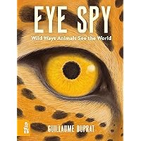 Eye Spy: Wild Ways Animals See the World Eye Spy: Wild Ways Animals See the World Hardcover