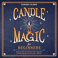 Candle Magic for Beginners: Discover How This Ancient “Light” Helps You Finally Manifest Your Dreams & Desires Candle Magic for Beginners: Discover How This Ancient “Light” Helps You Finally Manifest Your Dreams & Desires Audible Audiobook Paperback Kindle