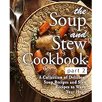 The Soup and Stew Cookbook 2: A Collection of Delicious Soup Recipes and Stew Recipes to Warm Your Heart The Soup and Stew Cookbook 2: A Collection of Delicious Soup Recipes and Stew Recipes to Warm Your Heart Kindle Hardcover Paperback