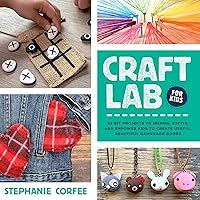 Craft Lab for Kids: 52 DIY Projects to Inspire, Excite, and Empower Kids to Create Useful, Beautiful Handmade Goods (Volume 25) (Lab for Kids, 25) Craft Lab for Kids: 52 DIY Projects to Inspire, Excite, and Empower Kids to Create Useful, Beautiful Handmade Goods (Volume 25) (Lab for Kids, 25) Paperback Kindle